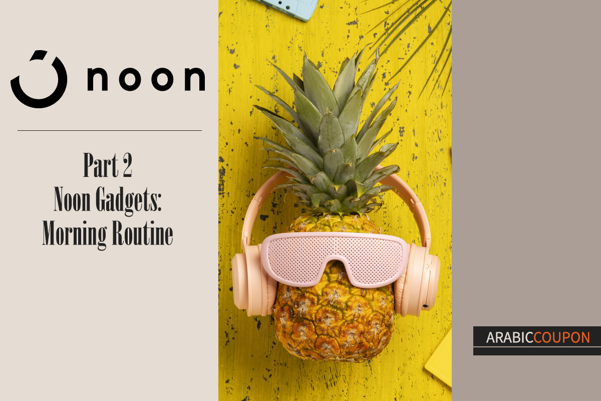 Noon Gadgets series 2: Morning routine with Noon Coupon
