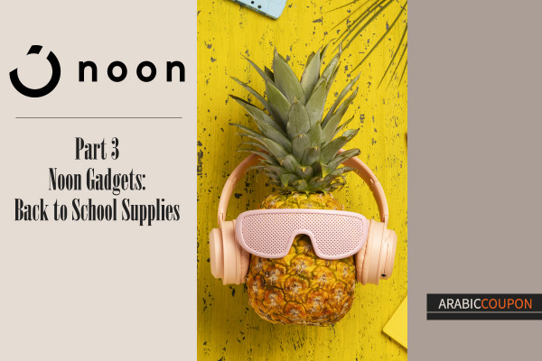 Noon Gadgets series 3: Back to School Supplies plus Noon Coupon